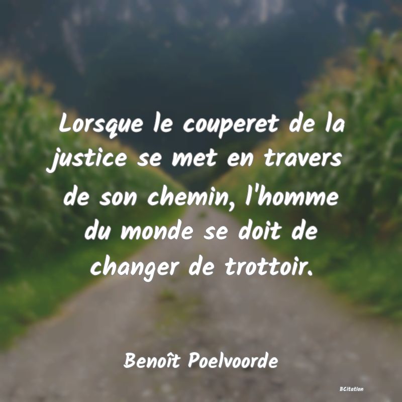 image de citation: Lorsque le couperet de la justice se met en travers de son chemin, l'homme du monde se doit de changer de trottoir.