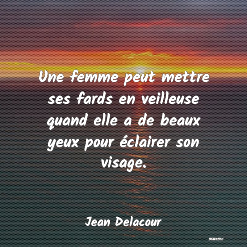 image de citation: Une femme peut mettre ses fards en veilleuse quand elle a de beaux yeux pour éclairer son visage.