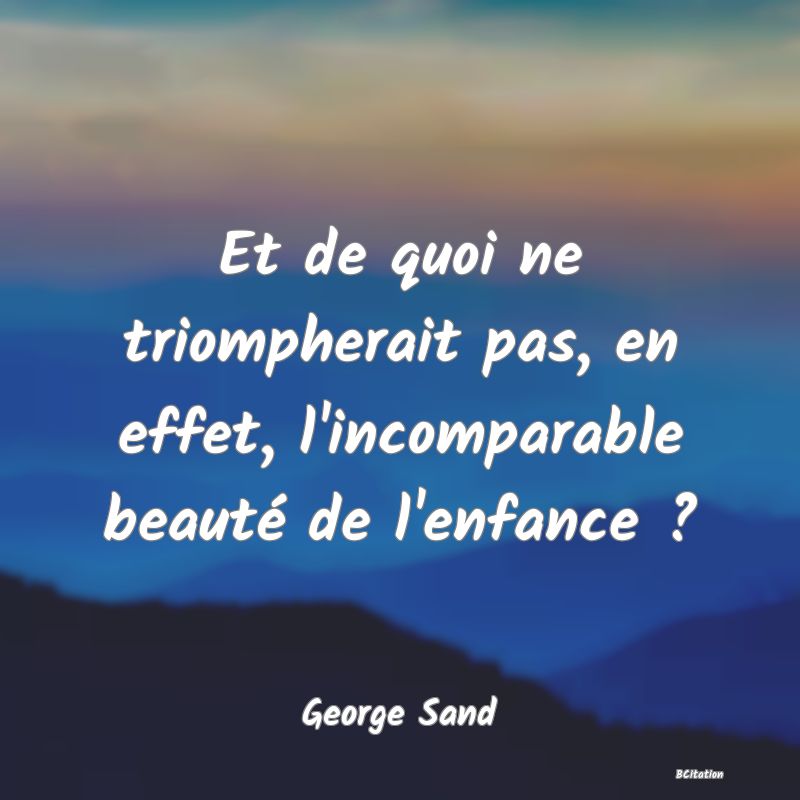 image de citation: Et de quoi ne triompherait pas, en effet, l'incomparable beauté de l'enfance ?