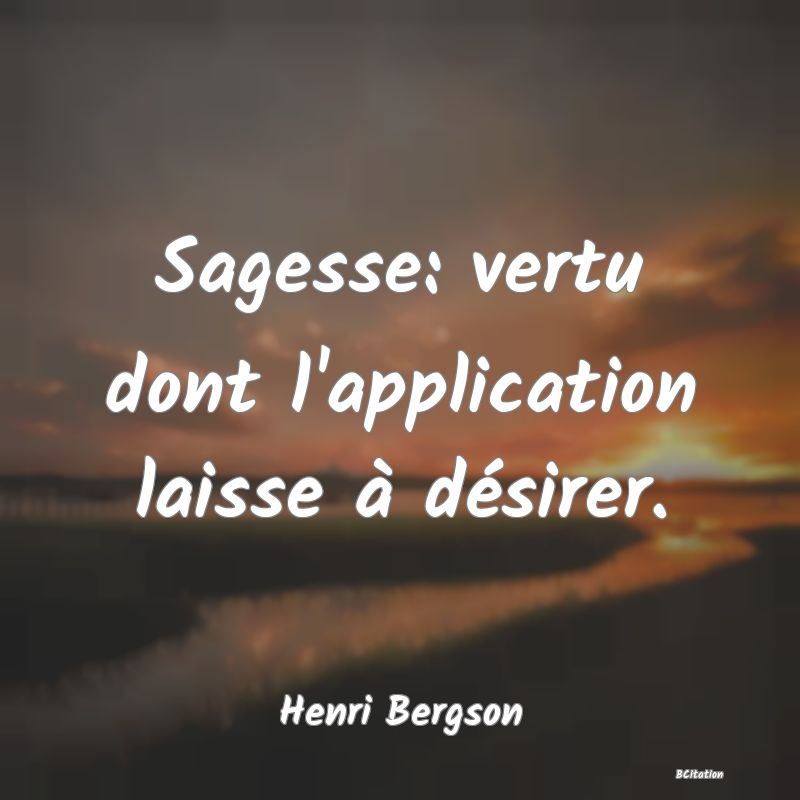 image de citation: Sagesse: vertu dont l'application laisse à désirer.