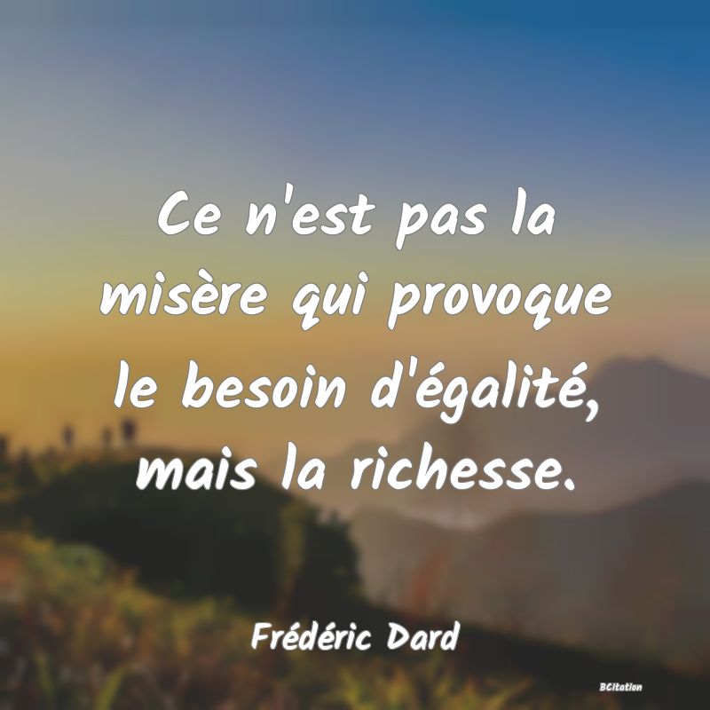 image de citation: Ce n'est pas la misère qui provoque le besoin d'égalité, mais la richesse.