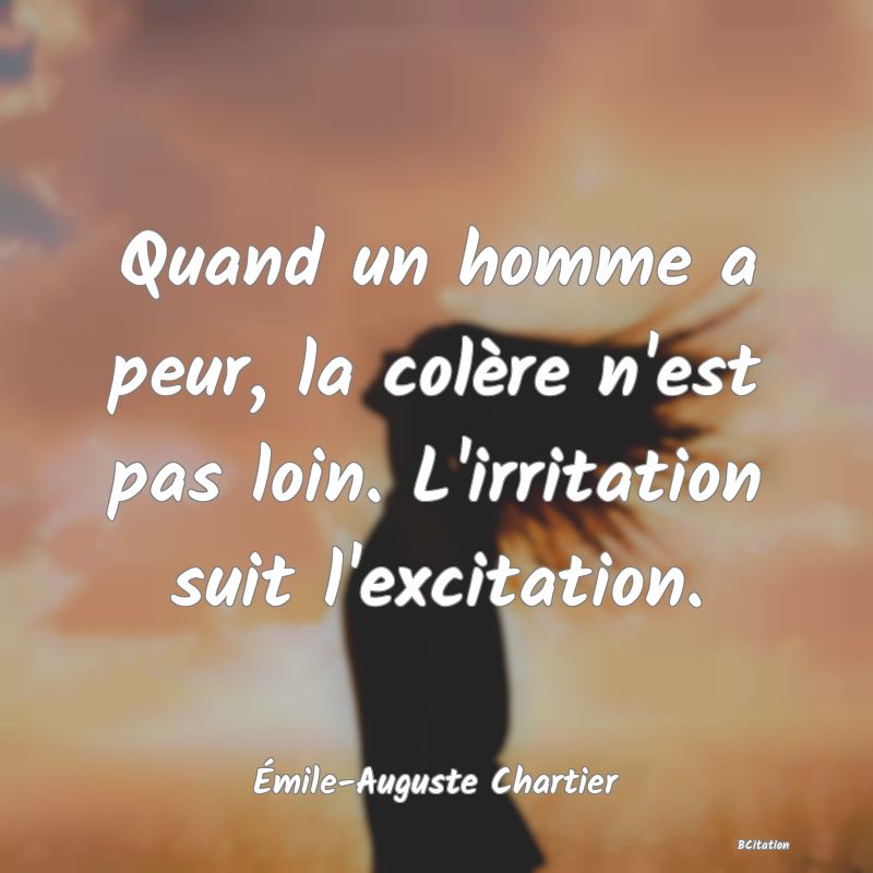 image de citation: Quand un homme a peur, la colère n'est pas loin. L'irritation suit l'excitation.