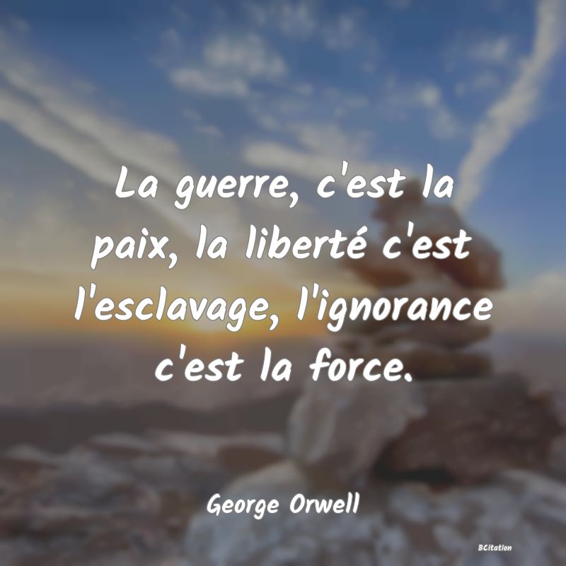 image de citation: La guerre, c'est la paix, la liberté c'est l'esclavage, l'ignorance c'est la force.