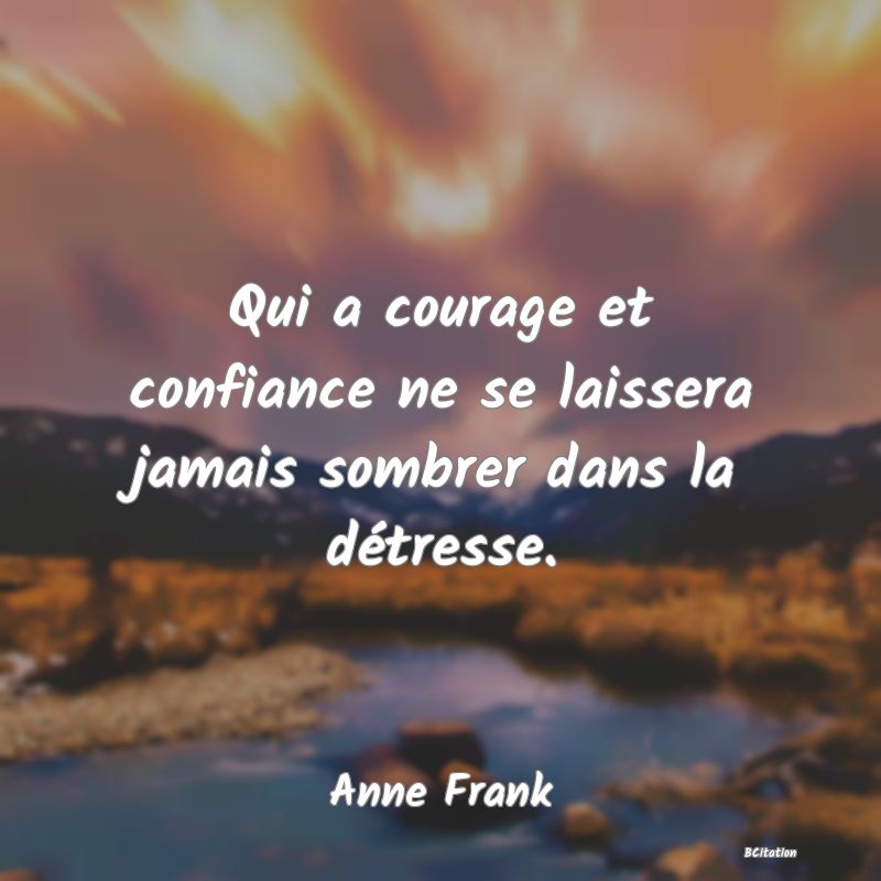 image de citation: Qui a courage et confiance ne se laissera jamais sombrer dans la détresse.