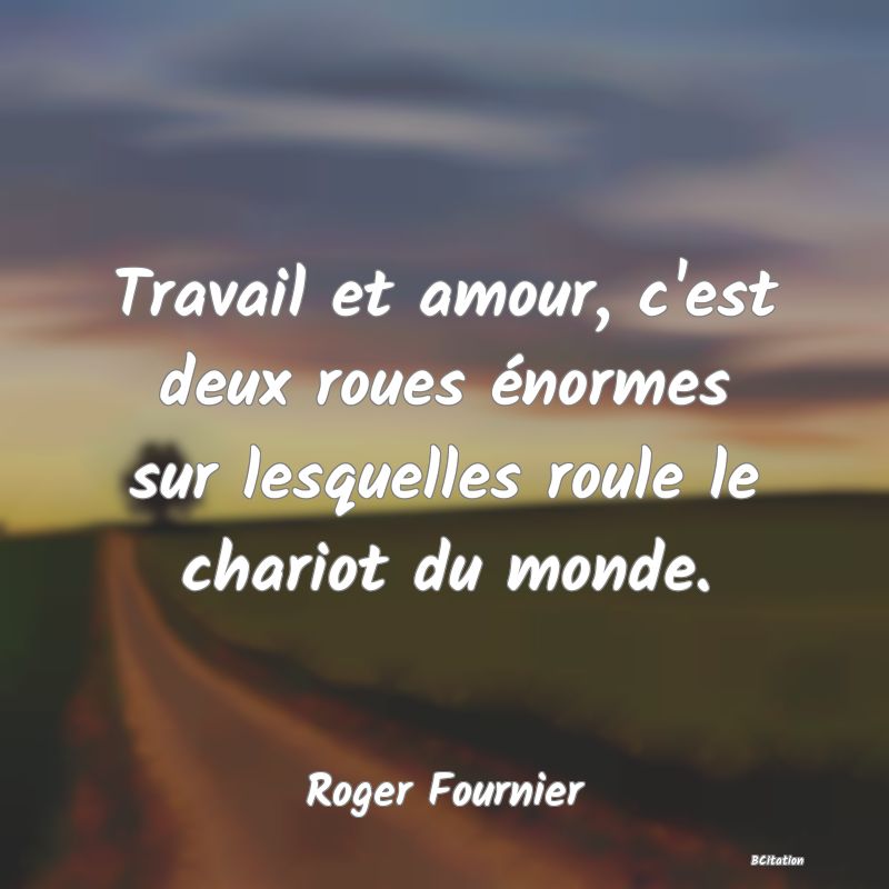 image de citation: Travail et amour, c'est deux roues énormes sur lesquelles roule le chariot du monde.