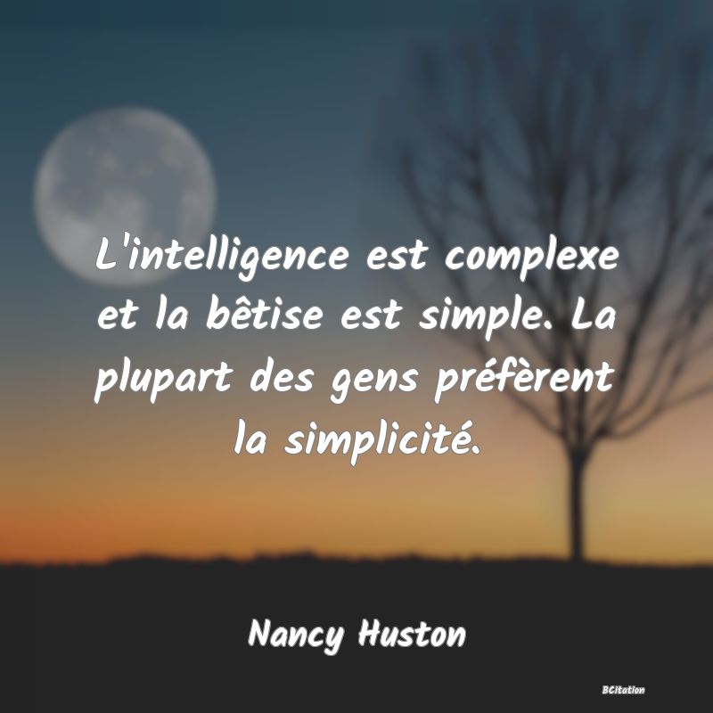 image de citation: L'intelligence est complexe et la bêtise est simple. La plupart des gens préfèrent la simplicité.