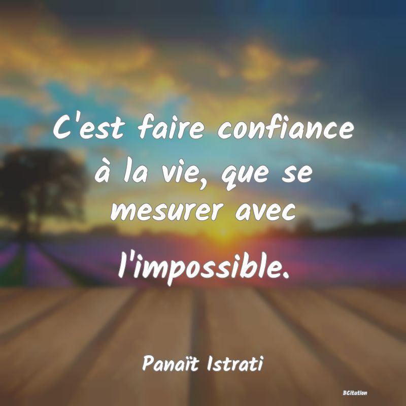 image de citation: C'est faire confiance à la vie, que se mesurer avec l'impossible.