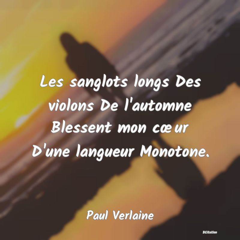 image de citation: Les sanglots longs Des violons De l'automne Blessent mon cœur D'une langueur Monotone.