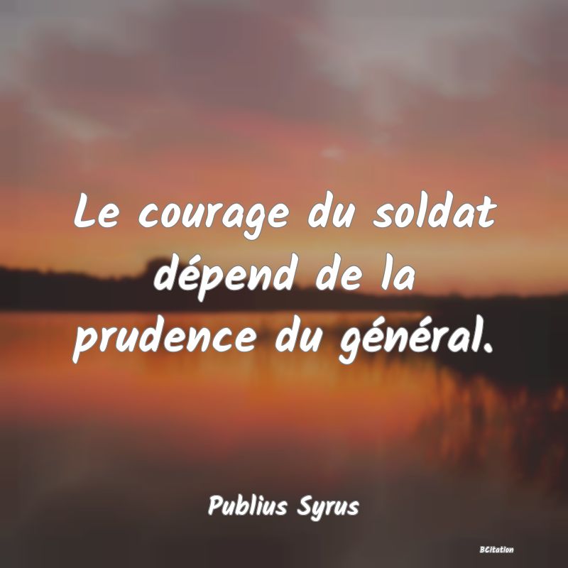 image de citation: Le courage du soldat dépend de la prudence du général.