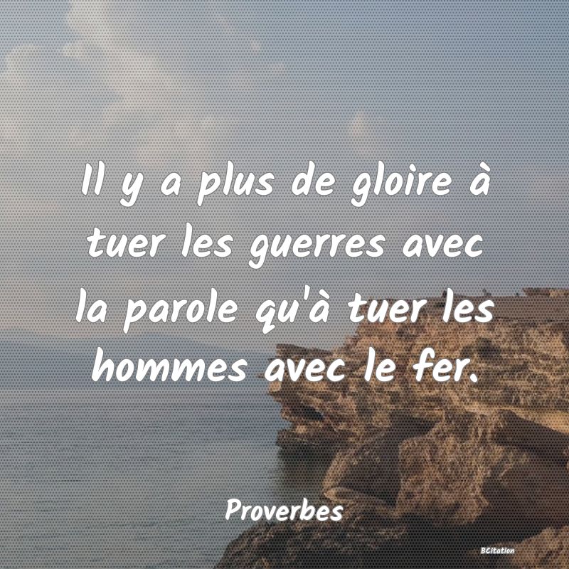 image de citation: Il y a plus de gloire à tuer les guerres avec la parole qu'à tuer les hommes avec le fer.