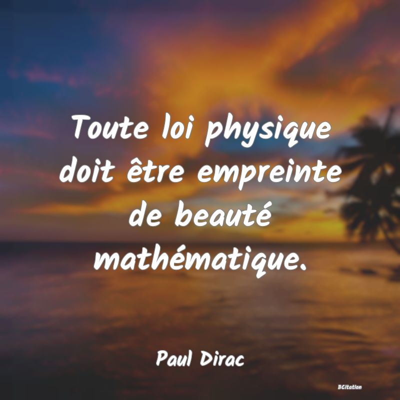 Belle Citation - Toute loi physique doit être empreinte de beauté mathématique. - Paul Dirac