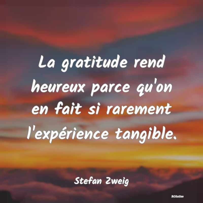 image de citation: La gratitude rend heureux parce qu'on en fait si rarement l'expérience tangible.