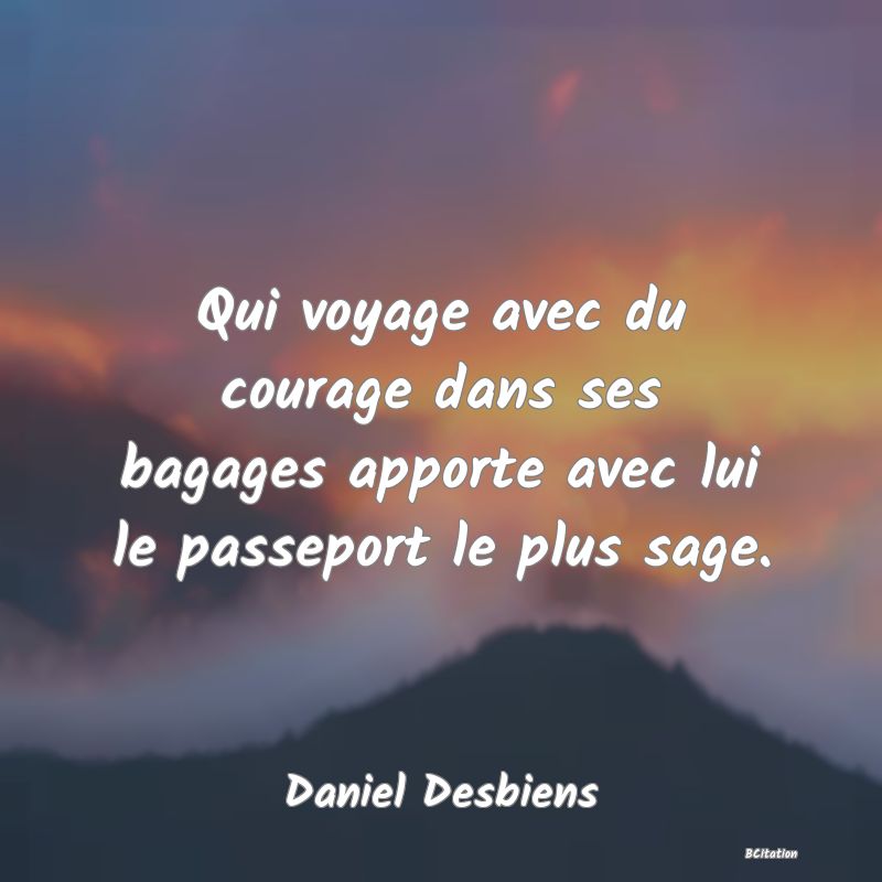 image de citation: Qui voyage avec du courage dans ses bagages apporte avec lui le passeport le plus sage.