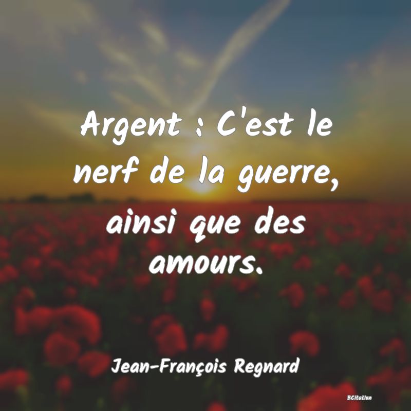 image de citation: Argent : C'est le nerf de la guerre, ainsi que des amours.