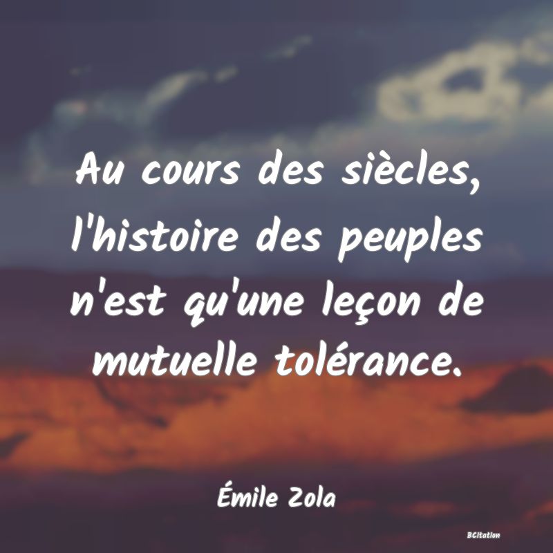 image de citation: Au cours des siècles, l'histoire des peuples n'est qu'une leçon de mutuelle tolérance.