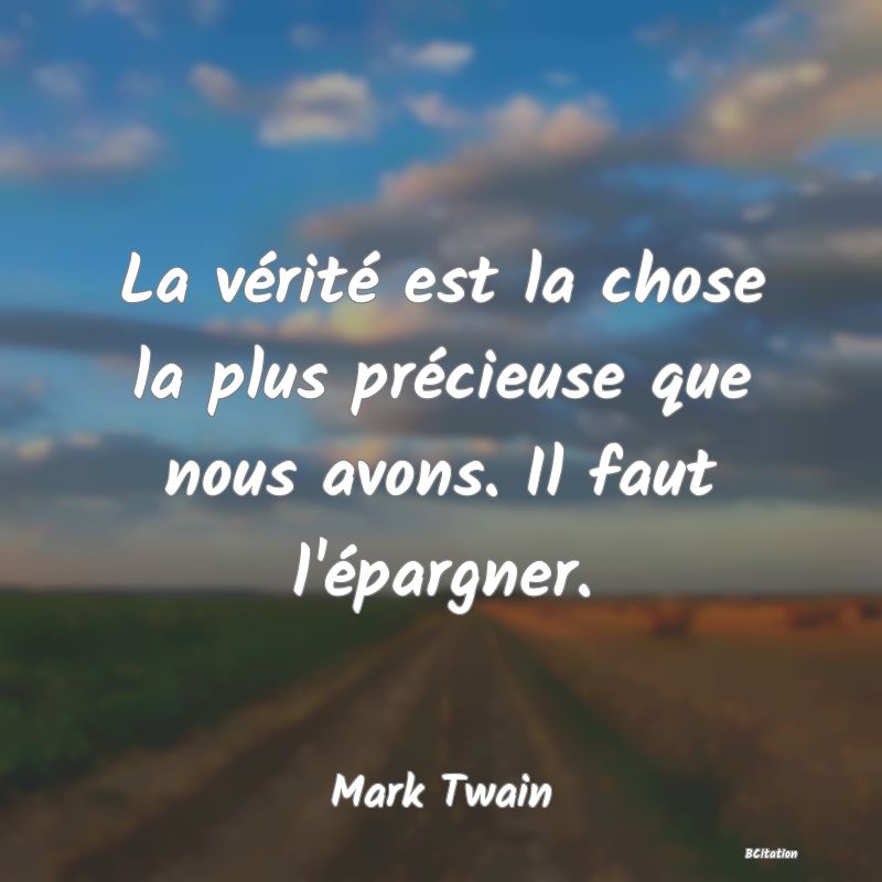 image de citation: La vérité est la chose la plus précieuse que nous avons. Il faut l'épargner.