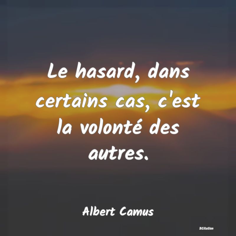 image de citation: Le hasard, dans certains cas, c'est la volonté des autres.