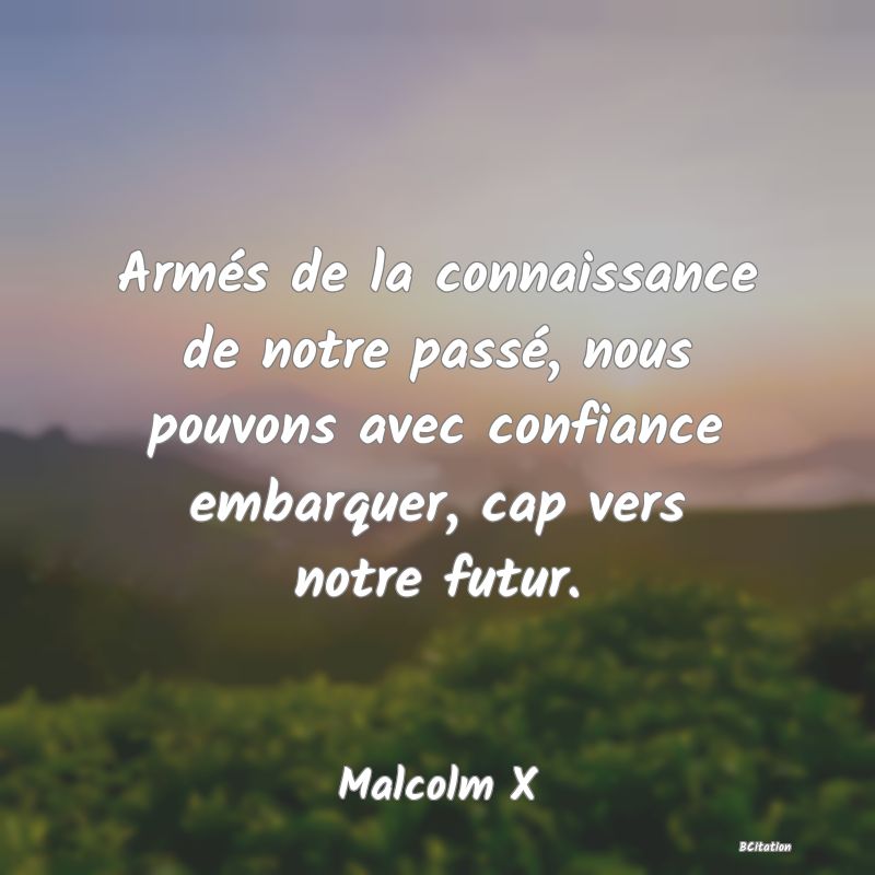 image de citation: Armés de la connaissance de notre passé, nous pouvons avec confiance embarquer, cap vers notre futur.