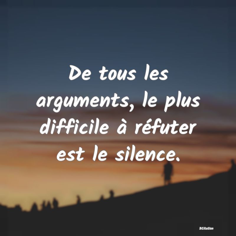 image de citation: De tous les arguments, le plus difficile à réfuter est le silence.