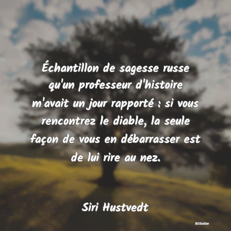 image de citation: Échantillon de sagesse russe qu'un professeur d'histoire m'avait un jour rapporté : si vous rencontrez le diable, la seule façon de vous en débarrasser est de lui rire au nez.