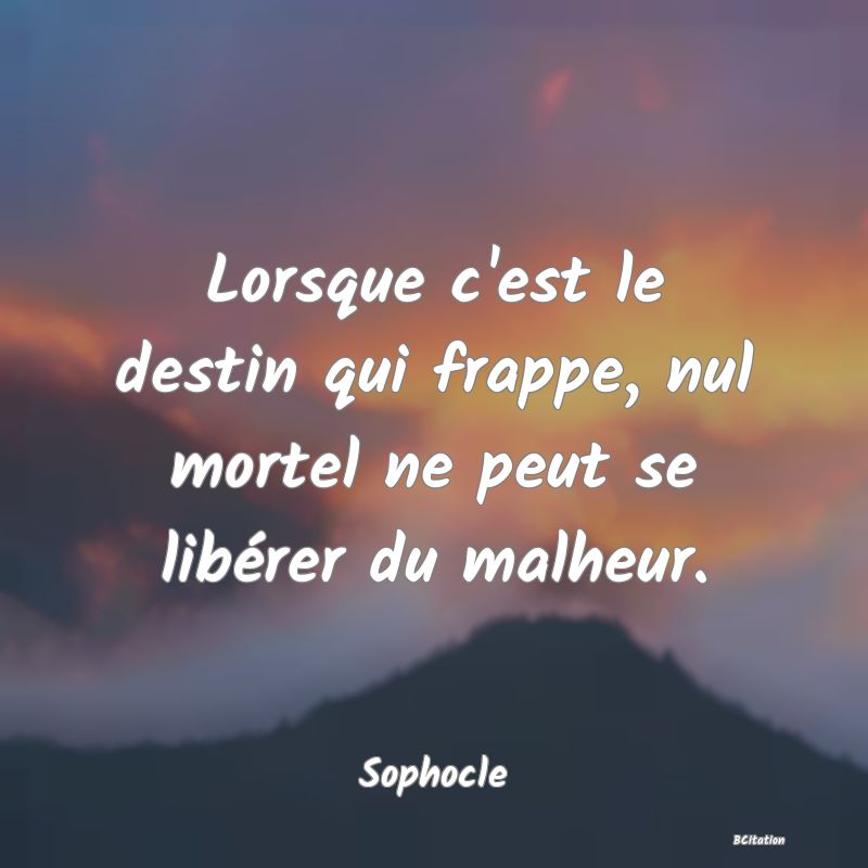 image de citation: Lorsque c'est le destin qui frappe, nul mortel ne peut se libérer du malheur.