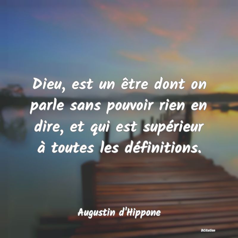 image de citation: Dieu, est un être dont on parle sans pouvoir rien en dire, et qui est supérieur à toutes les définitions.