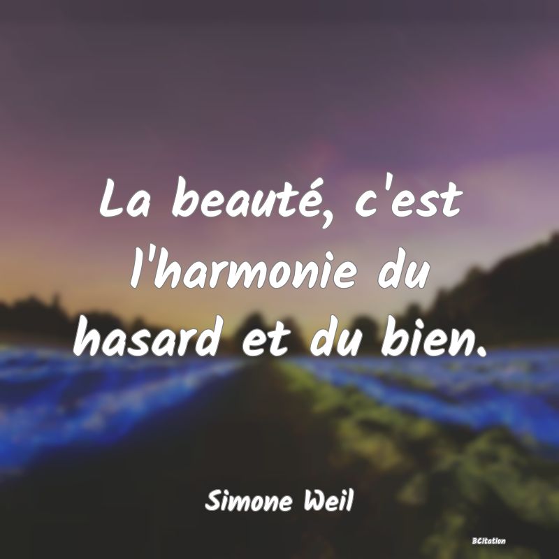 Belle Citation - La beauté, c'est l'harmonie du hasard et du bien. - Simone Weil