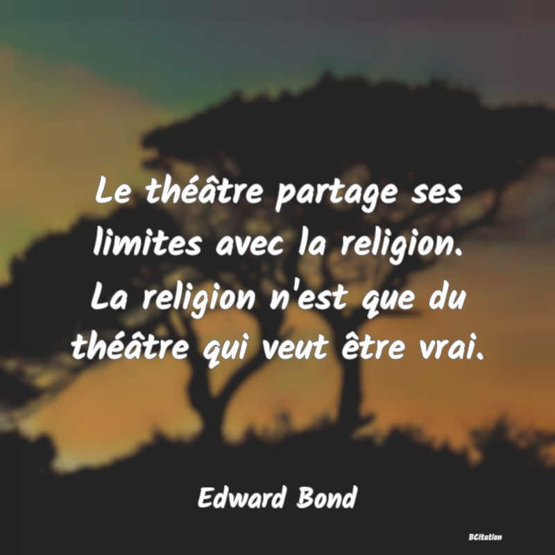 image de citation: Le théâtre partage ses limites avec la religion. La religion n'est que du théâtre qui veut être vrai.