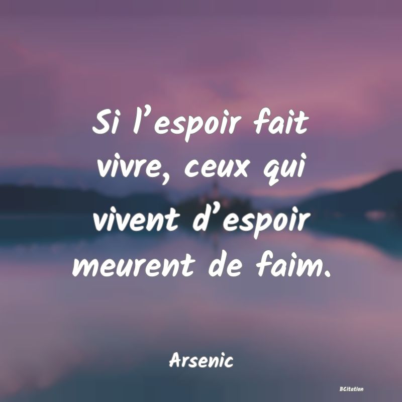 image de citation: Si l’espoir fait vivre, ceux qui vivent d’espoir meurent de faim.