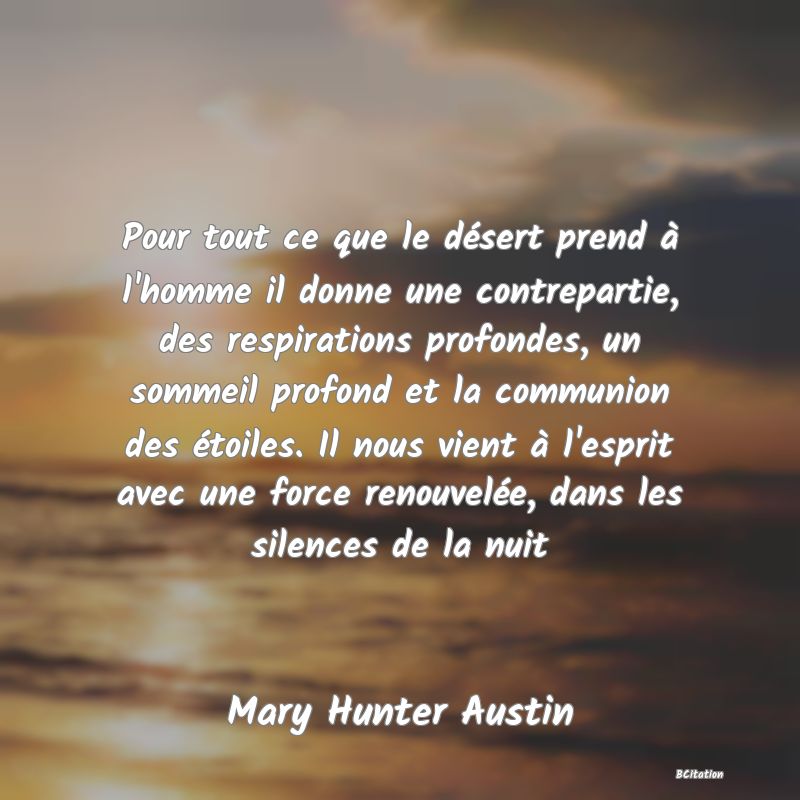 image de citation: Pour tout ce que le désert prend à l'homme il donne une contrepartie, des respirations profondes, un sommeil profond et la communion des étoiles. Il nous vient à l'esprit avec une force renouvelée, dans les silences de la nuit