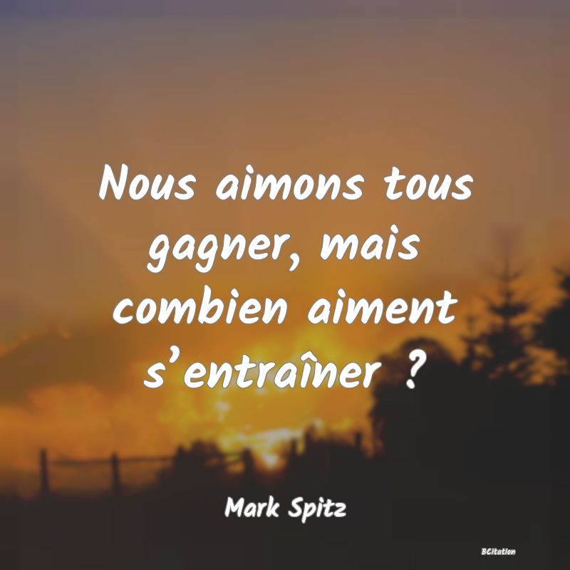 Belle Citation - Nous aimons tous gagner, mais combien aiment s’entraîner ? - Mark Spitz