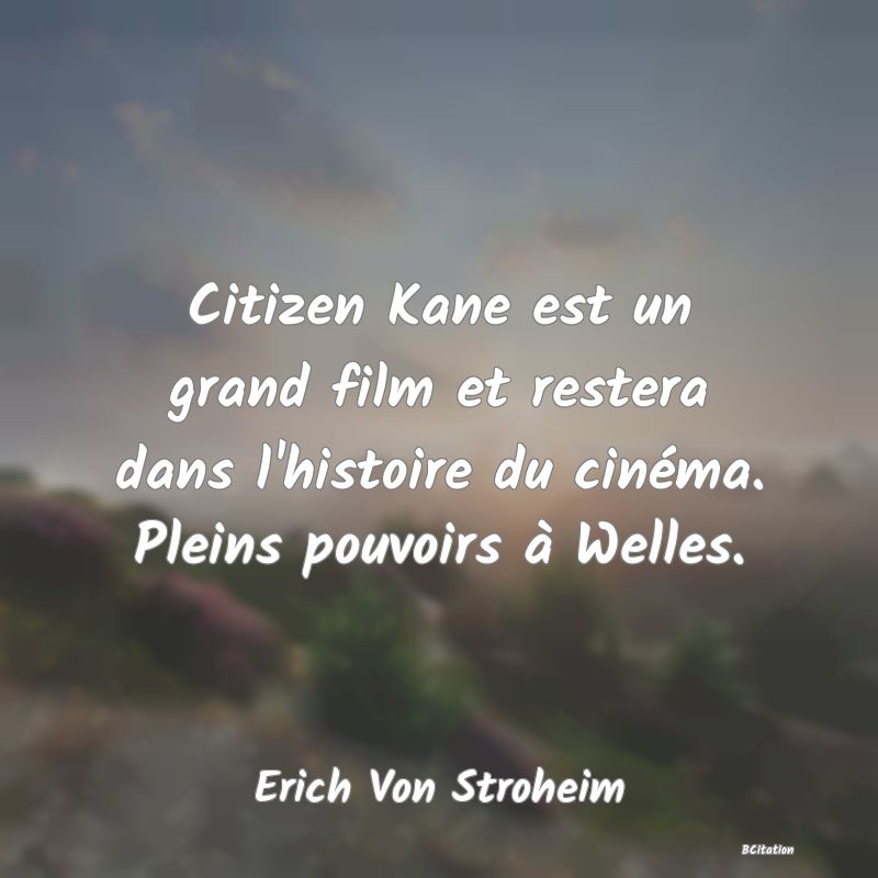 image de citation: Citizen Kane est un grand film et restera dans l'histoire du cinéma. Pleins pouvoirs à Welles.