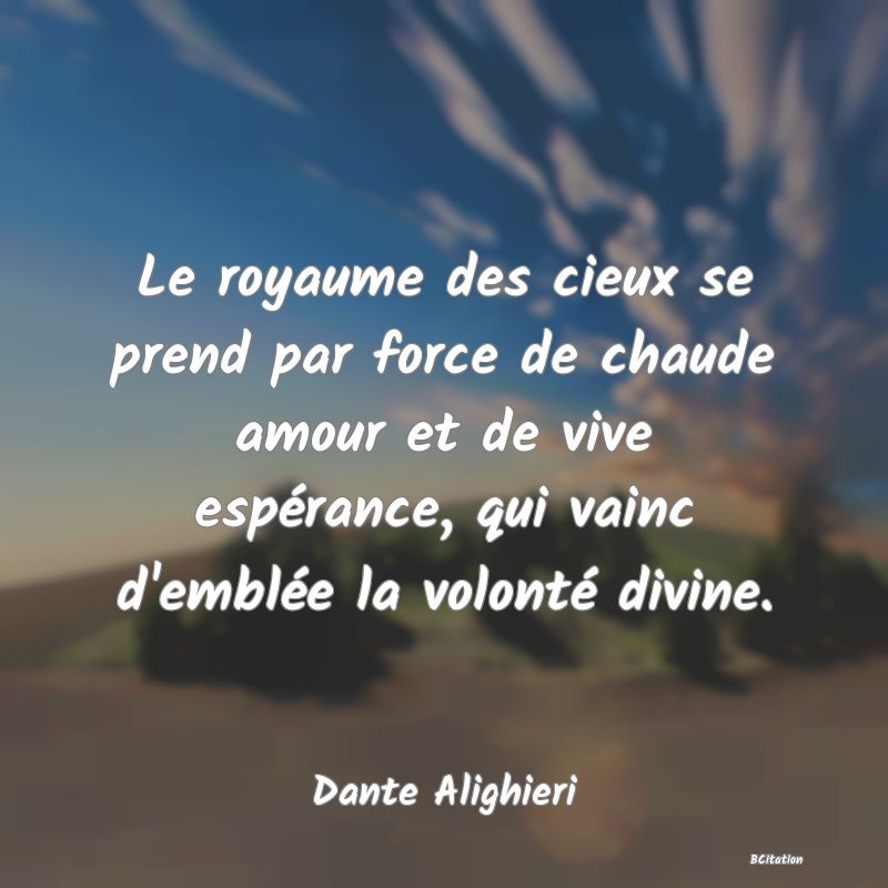 image de citation: Le royaume des cieux se prend par force de chaude amour et de vive espérance, qui vainc d'emblée la volonté divine.