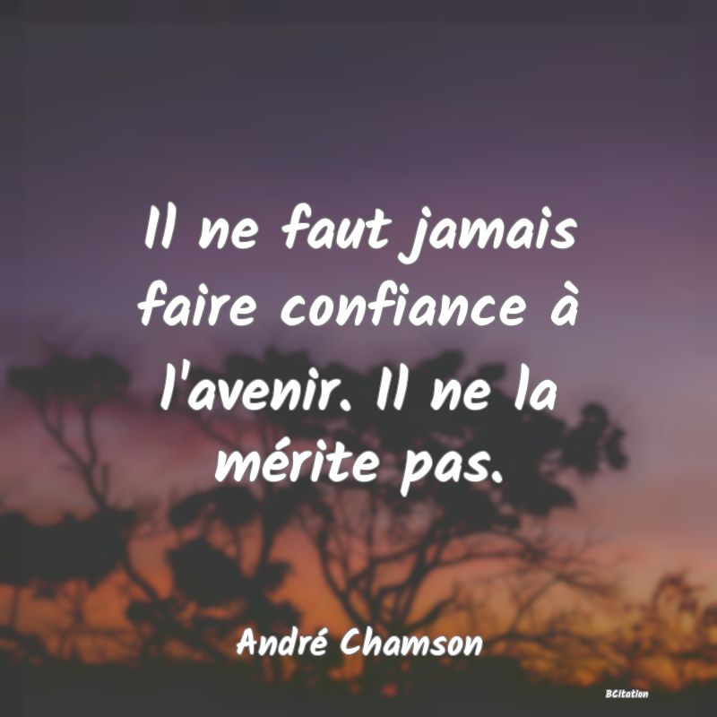 image de citation: Il ne faut jamais faire confiance à l'avenir. Il ne la mérite pas.