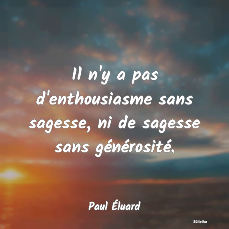 image de citation: Il n'y a pas d'enthousiasme sans sagesse, ni de sagesse sans générosité.