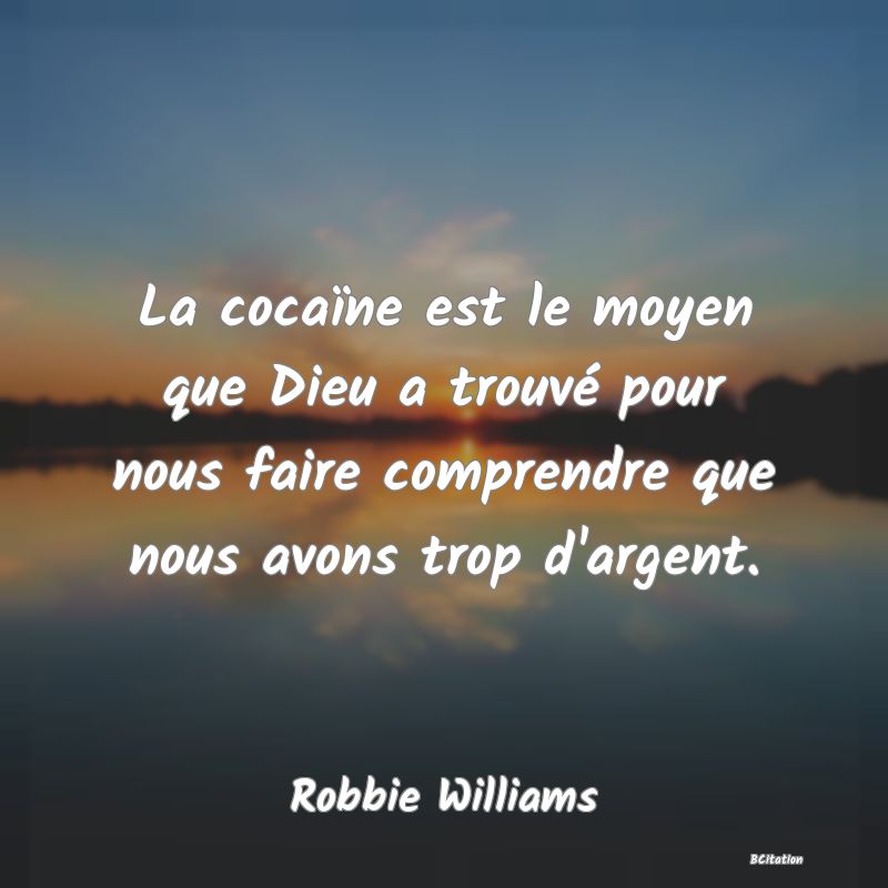 image de citation: La cocaïne est le moyen que Dieu a trouvé pour nous faire comprendre que nous avons trop d'argent.