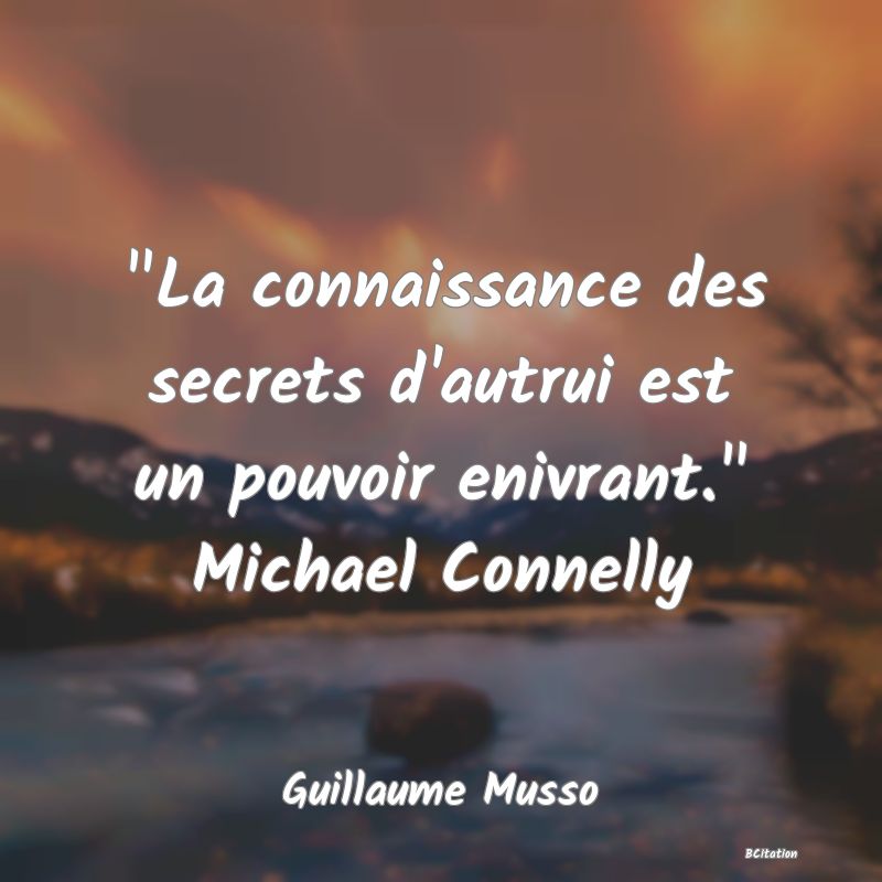 image de citation:  La connaissance des secrets d'autrui est un pouvoir enivrant.  Michael Connelly