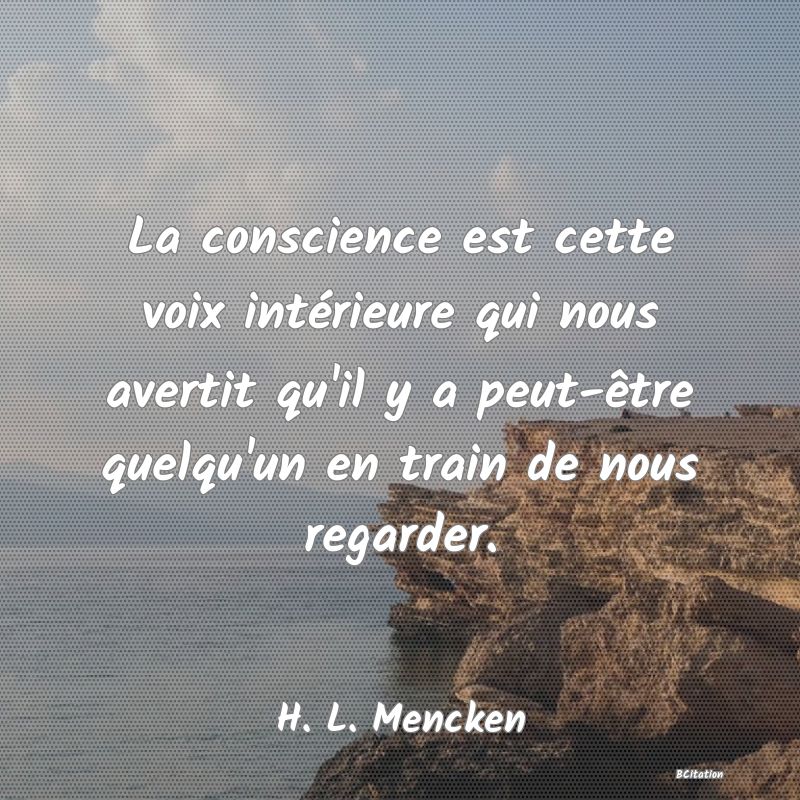 image de citation: La conscience est cette voix intérieure qui nous avertit qu'il y a peut-être quelqu'un en train de nous regarder.