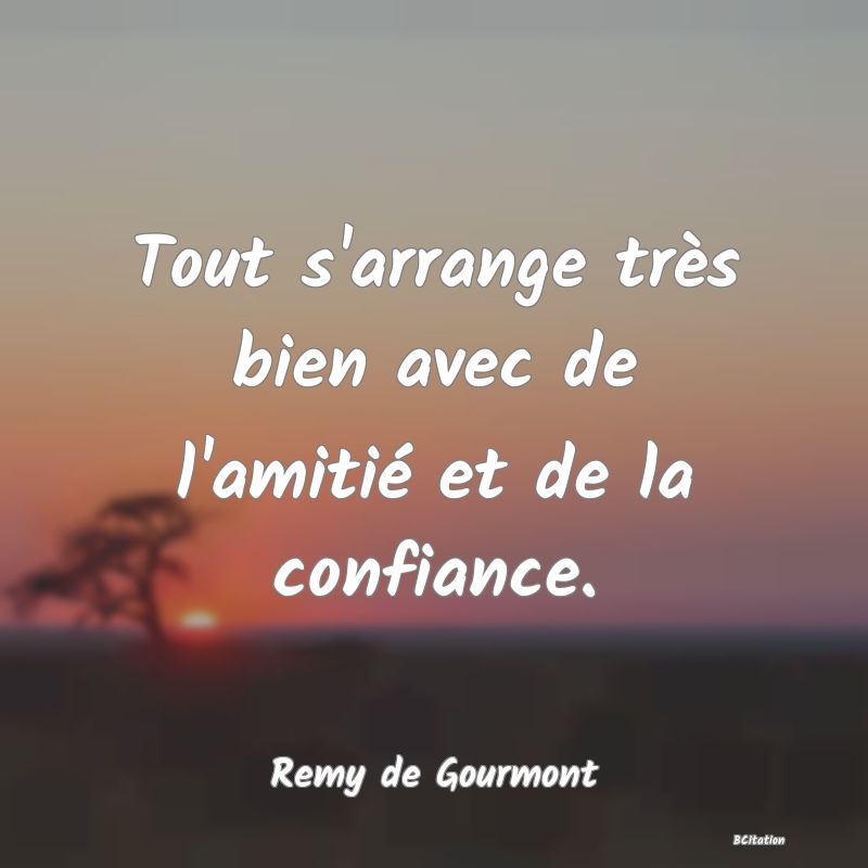 image de citation: Tout s'arrange très bien avec de l'amitié et de la confiance.