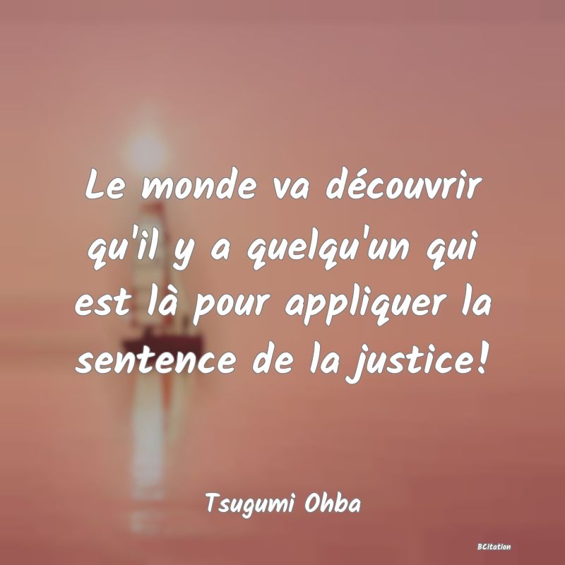 image de citation: Le monde va découvrir qu'il y a quelqu'un qui est là pour appliquer la sentence de la justice!