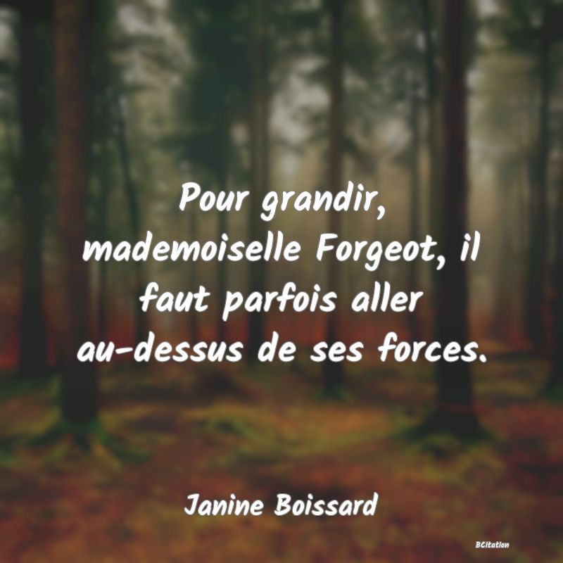 image de citation: Pour grandir, mademoiselle Forgeot, il faut parfois aller au-dessus de ses forces.