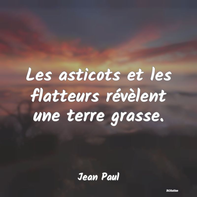 image de citation: Les asticots et les flatteurs révèlent une terre grasse.