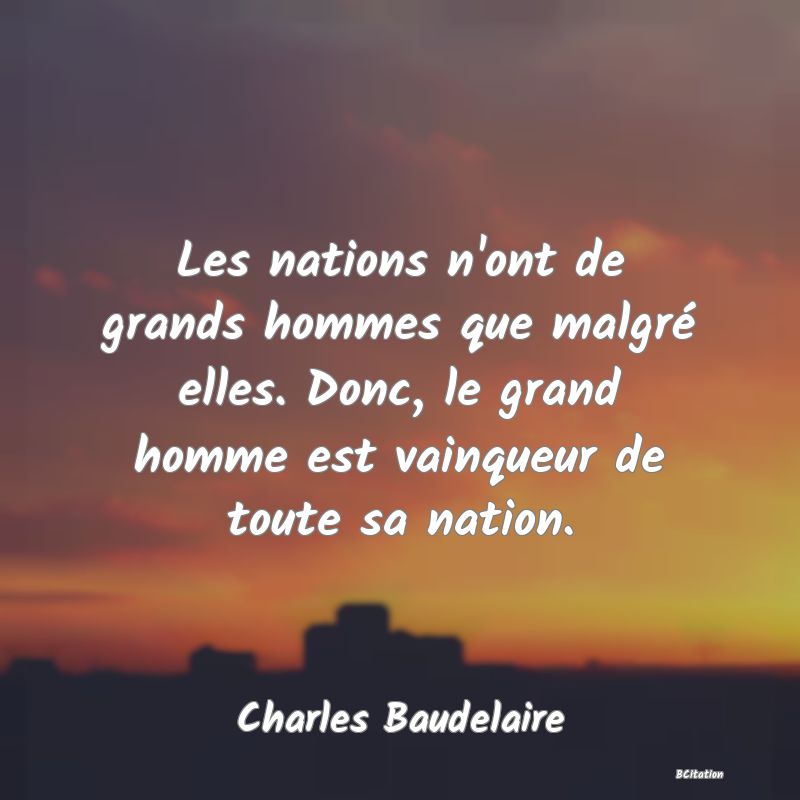 image de citation: Les nations n'ont de grands hommes que malgré elles. Donc, le grand homme est vainqueur de toute sa nation.