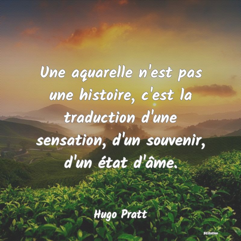 image de citation: Une aquarelle n'est pas une histoire, c'est la traduction d'une sensation, d'un souvenir, d'un état d'âme.