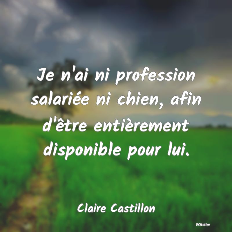 image de citation: Je n'ai ni profession salariée ni chien, afin d'être entièrement disponible pour lui.