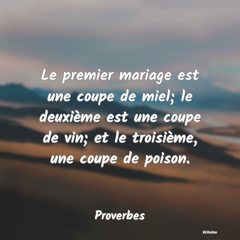 image de citation: Le premier mariage est une coupe de miel; le deuxième est une coupe de vin; et le troisième, une coupe de poison.