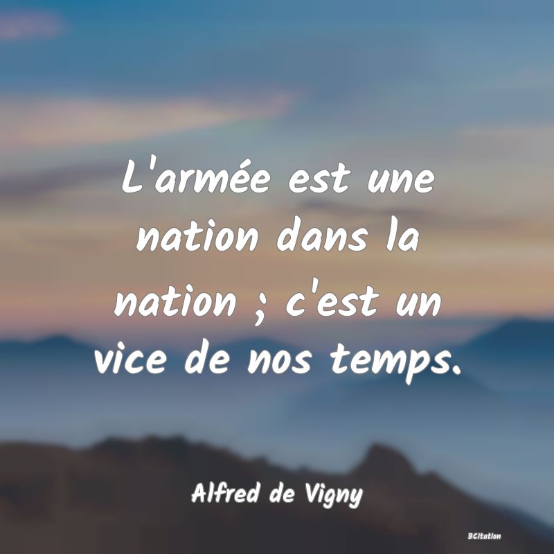 image de citation: L'armée est une nation dans la nation ; c'est un vice de nos temps.