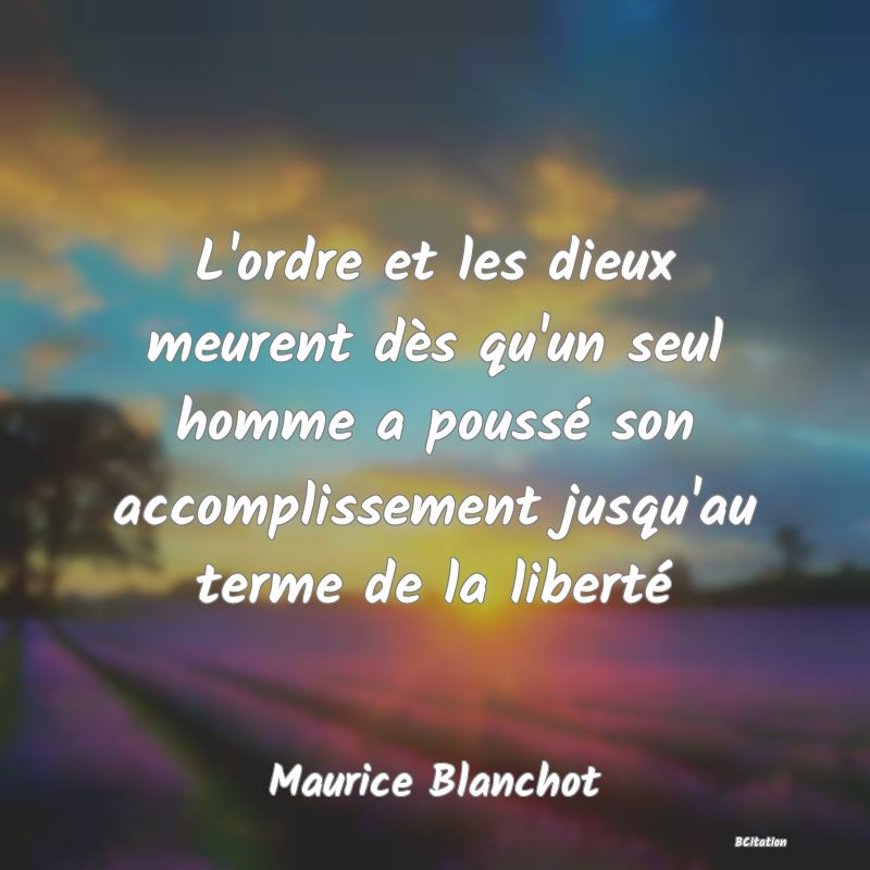 image de citation: L'ordre et les dieux meurent dès qu'un seul homme a poussé son accomplissement jusqu'au terme de la liberté