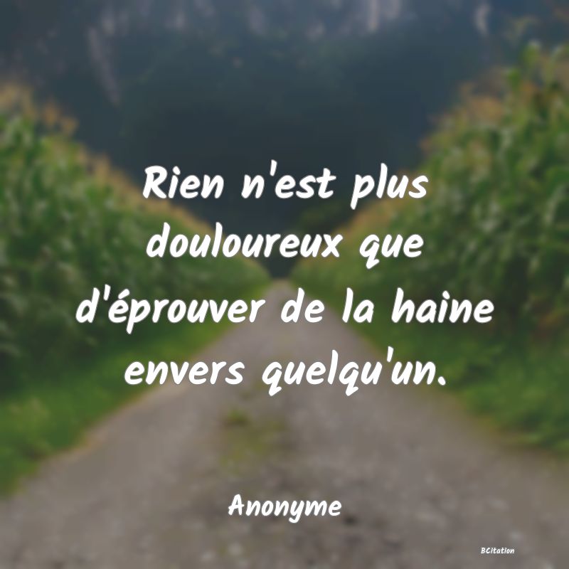 image de citation: Rien n'est plus douloureux que d'éprouver de la haine envers quelqu'un.