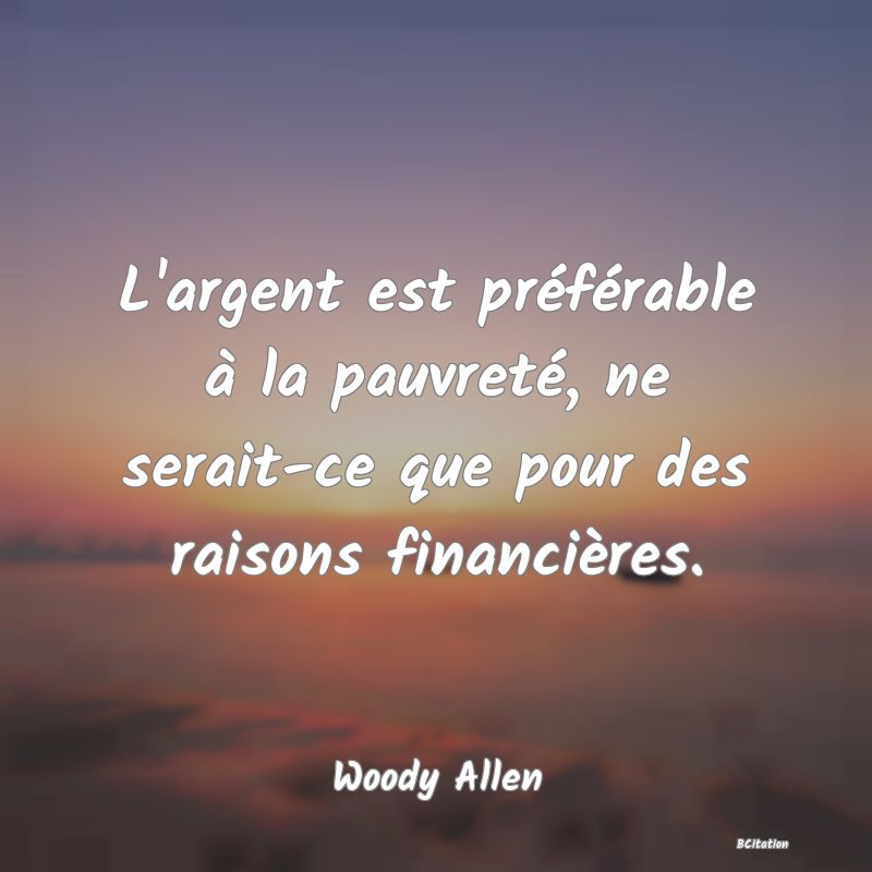 image de citation: L'argent est préférable à la pauvreté, ne serait-ce que pour des raisons financières.